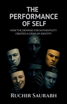 Paperback The Performance of Self: How the Demand for Authenticity Created a Crisis of Identity Book