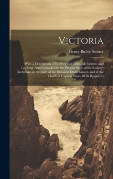 Hardcover Victoria: With a Description of Its Principal Cities, Melbourne and Geelong: And Remarks On the Present State of the Colony; Inc Book