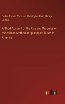 Hardcover A Short Account of the Rise and Progress of the African Methodist Episcopal Church in America Book