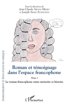 Roman et témoignage dans l'espace francophone Tome 1: Le roman francophone entre mémoire et histoire (Enseignement Et Éducation En Afrique) (French Edition)