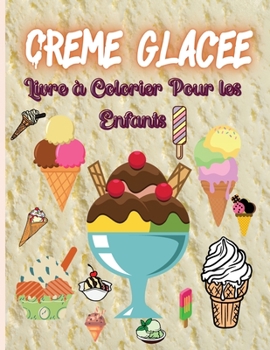 Cr�me Glac�e Livre � Colorier Pour les Enfants: Coloriages mignons de cr�me glac�e (tout-petits en maternelle)