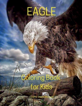 Eagle Coloring Book for Kids: Stress Relieving with Incredible Premium Desings with Eagle for Kids Ages 5 and Up Strong and Proud Eagle Color Book f