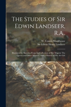 Paperback The Studies of Sir Edwin Landseer, R.A..: Illustrated by Sketches From the Collection of Her Majesty The Queen and Other Sources: With a History of Hi Book