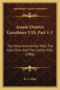 Paperback Assam District Gazetteers V10, Part 1-3: The Khasi And Jaintia Hills, The Garo Hills And The Lushai Hills (1906) Book