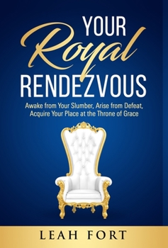 Hardcover Your Royal Rendezvous: Awake from Your Slumber, Arise from Defeat, Acquire Your Place at the Throne of Grace Book