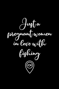 Just a Pregnant Women in Love With Fishing: unique pregnancy journal valentines day gift for pregnant women