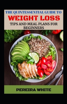 The Quintessential Guide To Weight Loss Tips And Meal Plans For Beginners