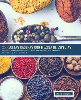 25 Recetas Caseras con Mezcla de Especias - Banda 2 : Sabrosas Mezclas de Especias para Platos de Carne, Pescado, Ensaladas y M?s