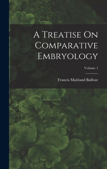 Hardcover A Treatise On Comparative Embryology; Volume 1 Book