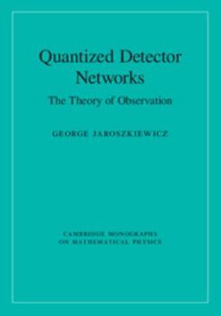 Quantized Detector Networks: The Theory of Observation - Book  of the Cambridge Monographs on Mathematical Physics