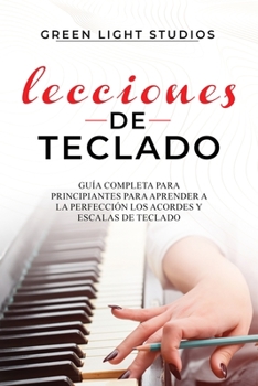 Paperback Lecciones de Teclado: Guía Completa para Principiantes para Aprender a la Perfección los Acordes y Escalas de Teclado [Spanish] Book
