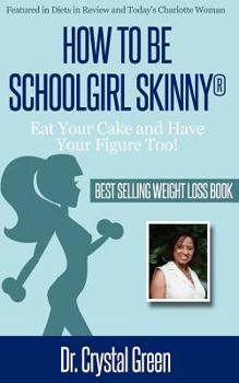 How to Be Schoolgirl Skinny: Eat Your Cake and Have Your Figure Too!