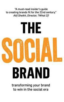 The Social Brand : Transforming Your Brand to Win in the Social Era
