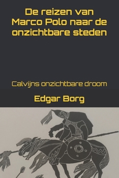 De reizen van Marco Polo naar de onzichtbare steden: Calvijns onzichtbare droom Reis naar het centrum van het onzichtbare wonderverteller (Dutch Edition)