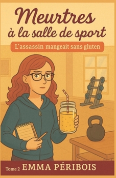 MEURTRES À LA SALLE DE SPORT TOME 2 L’ASSASSIN MANGEAIT SANS GLUTEN: Une nouvelle enquête cosy, drôle, réaliste et 100 % addictif, où yoga rime avec paranoïa (French Edition)