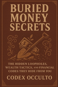 Paperback Buried money secrets: The Hidden Loopholes, Wealth Tactics, and Financial Codes They Hide From You Book
