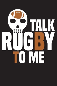 Paperback Talk Rugby to Me: Funny Notebook For Rubgy Lovers - 6" x 9" - 110 Lined Pages - You can use as a journal, notebook, diary, planner, and Book