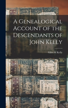 Hardcover A Genealogical Account of the Descendants of John Kelly Book