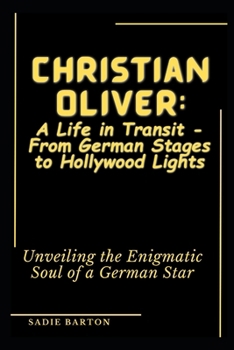 Paperback Christian Oliver: A Life in Transit - From German Stages to Hollywood Lights : Unveiling the Enigmatic Soul of a German Star [Large Print] Book