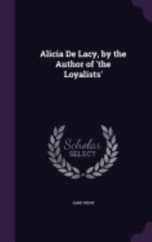 Hardcover Alicia De Lacy, by the Author of 'the Loyalists' Book
