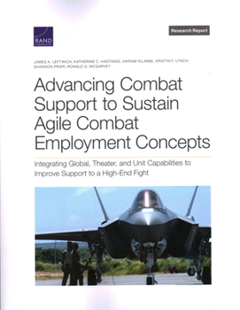 Paperback Advancing Combat Support to Sustain Agile Combat Employment Concepts: Integrating Global, Theater, and Unit Capabilities to Improve Support to a High- Book