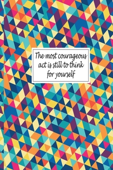 The most courageous act is still to think for yourself
