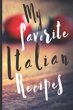 Paperback Blank Italian Recipe Book Journal - My Favorite Italian Recipes: Authentic Italian CookBook Blank For Beginners, Kids, Everyone - Collect the Recipes Book