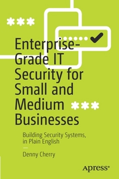 Paperback Enterprise-Grade It Security for Small and Medium Businesses: Building Security Systems, in Plain English Book