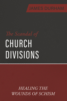 The Scandal of Church Divisions: Healing the Wounds of Schism