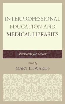 Interprofessional Education and Medical Libraries: Partnering for Success - Book  of the Medical Library Association Books Series