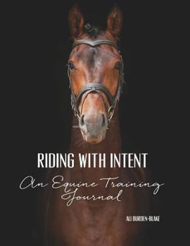 Paperback Riding with Intent - An Equine Training Journal: A Workbook & Undated Horse Diary for Your Riding Goals & Ambitions Book