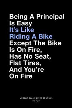 Paperback Being A Principal Is Easy It's Like Riding A Bike Except The Bike Is On Fire, Has No Seat, Flat Tires, And You're On Fire, Medium Blank Lined Journal, Book