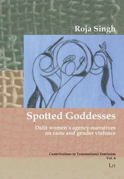 Paperback Spotted Goddesses: Dalit Women's Agency-Narratives on Caste and Gender Violencevolume 6 Book