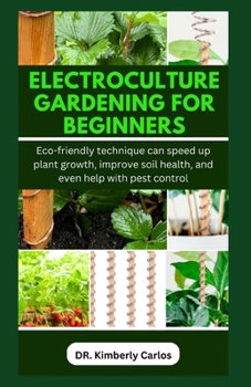 Paperback Electroculture Gardening for Beginners: Eco-friendly technique can speed up plant growth, improve soil health, and even help with pest control Book