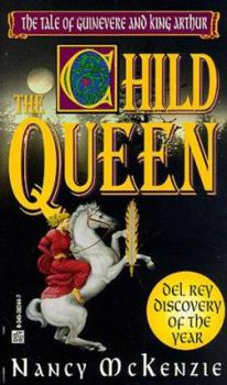 The Child Queen: The Tale of Guinevere and King Arthur - Book #1 of the Queen of Camelot