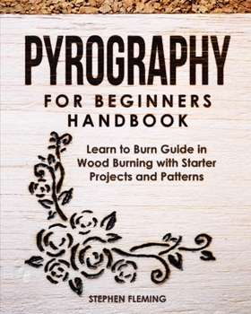 Paperback Pyrography for Beginners Handbook: Learn to Burn Guide in Wood Burning with Starter Projects and Patterns Book