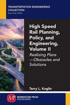 Paperback High Speed Rail Planning, Policy, and Engineering, Volume II: Realizing Plans - Obstacles and Solutions Book