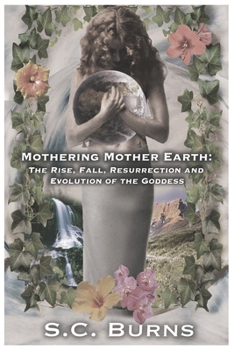 Mothering Mother Earth: The Rise, Fall, Resurrection and Evolution of the Goddess