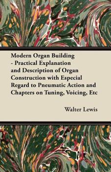 Paperback Modern Organ Building - Practical Explanation and Description of Organ Construction with Especial Regard to Pneumatic Action and Chapters on Tuning, V Book