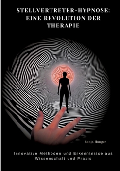 Stellvertreter-Hypnose: Eine Revolution der Therapie: Innovative Methoden und Erkenntnisse aus Wissenschaft und Praxis (German Edition)