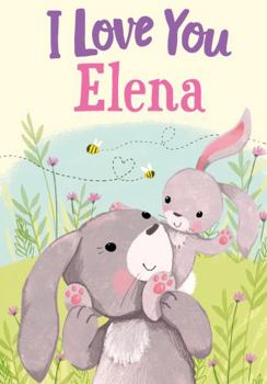 Hardcover I Love You Elena: A Personalized Book About Love for a Child (Gifts for Babies and Toddlers, Gifts for Birthdays) Book