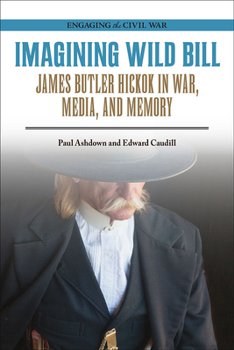Paperback Imagining Wild Bill: James Butler Hickok in War, Media, and Memory Book