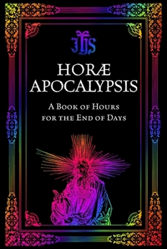 Horæ Apocalypsis: A Book of Hours for the End of Days