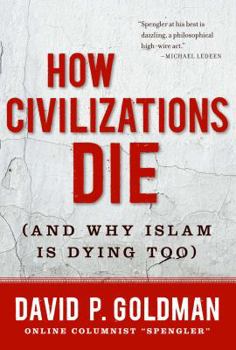 Hardcover How Civilizations Die: (And Why Islam Is Dying Too) Book