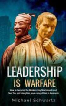 Paperback Leadership is Warfare: How to become the Modern Day Machiavelli and Sun Tzu and slaughter your competition in Business Book