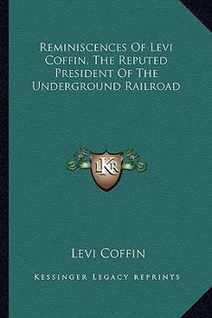 Paperback Reminiscences Of Levi Coffin, The Reputed President Of The Underground Railroad Book