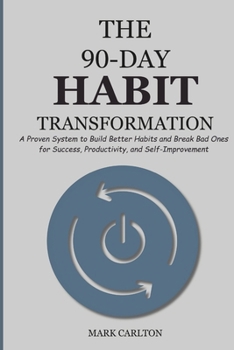 Paperback The 90-Day Habit Transformation: A Proven System to Build Better Habits and Break Bad Ones for Success, Productivity, and Self-Improvement Book