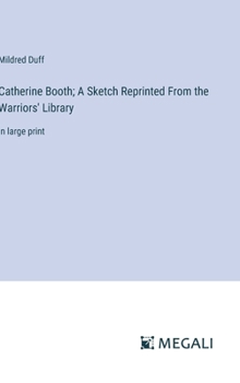 Catherine Booth; A Sketch Reprinted From the Warriors' Library: in large print