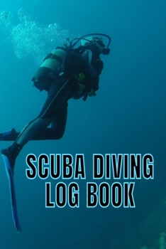Scuba Diving Log Book: Scuba Dive Diving Logbook for Beginner, Intermediate, and Experienced Divers - Dive Journal for Training, Certification and ... to Professionals 6 X 9  120 pages Journal