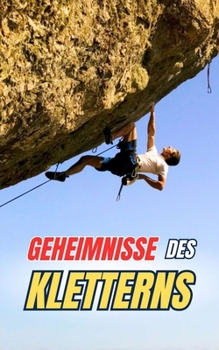 Geheimnisse des Kletterns: Kuriositäten und unglaubliche Fakten (German Edition)